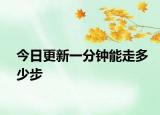 今日更新一分钟能走多少步