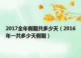 2017全年假期共多少天（2016年一共多少天假期）