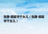 张静 侯耀华干女儿（张静 侯耀华干女儿）