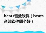 beats音效软件（beats音效软件哪个好）