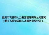 重庆市飞驶特人力资源管理有限公司官网（重庆飞驶特国际人才服务有限公司）