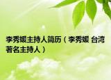 李秀媛主持人简历（李秀媛 台湾著名主持人）
