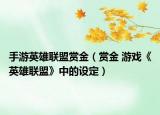 手游英雄联盟赏金（赏金 游戏《英雄联盟》中的设定）