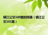 镇江公交100路时间表（镇江公交101路）