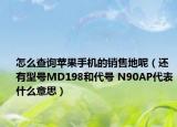 怎么查询苹果手机的销售地呢（还有型号MD198和代号 N90AP代表什么意思）