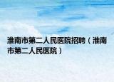 淮南市第二人民医院招聘（淮南市第二人民医院）