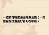 一路繁花相送漫画免费全集（一路繁花相送漫画好看吗在哪看）