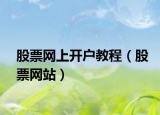 股票网上开户教程（股票网站）