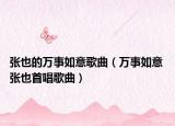 张也的万事如意歌曲（万事如意 张也首唱歌曲）