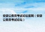 安徽公务员考试论坛官网（安徽公务员考试论坛）