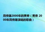 周传雄2000年的黄昏（黄昏 2000年周传雄演唱的歌曲）
