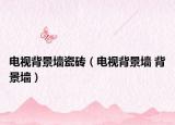 电视背景墙瓷砖（电视背景墙 背景墙）