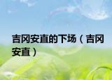 吉冈安直的下场（吉冈安直）