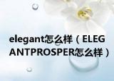 elegant怎么样（ELEGANTPROSPER怎么样）