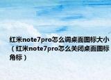红米note7pro怎么调桌面图标大小（红米note7pro怎么关闭桌面图标角标）