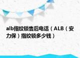 alb指纹锁售后电话（ALB（安力保）指纹锁多少钱）