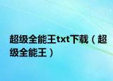 超级全能王txt下载（超级全能王）