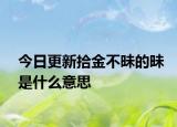 今日更新拾金不昧的昧是什么意思