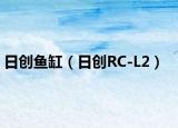 日创鱼缸（日创RC-L2）