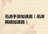 迅游手游加速器（迅游网络加速器）