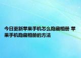 今日更新苹果手机怎么隐藏相册 苹果手机隐藏相册的方法