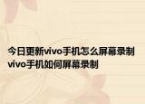 今日更新vivo手机怎么屏幕录制 vivo手机如何屏幕录制