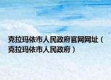 克拉玛依市人民政府官网网址（克拉玛依市人民政府）