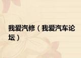 我爱汽修（我爱汽车论坛）