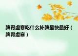 脾胃虚寒吃什么补脾最快最好（脾胃虚寒）