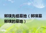 郭璞先祖墓地（郭璞墓 郭璞的墓地）
