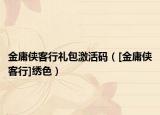 金庸侠客行礼包激活码（[金庸侠客行]绣色）