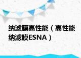 纳滤膜高性能（高性能纳滤膜ESNA）