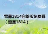 雪暴1814完整版免费看（雪暴1814）