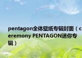 pentagon全体壁纸专辑封面（ceremony PENTAGON迷你专辑）