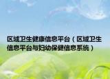 区域卫生健康信息平台（区域卫生信息平台与妇幼保健信息系统）