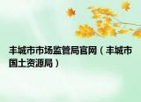 丰城市市场监管局官网（丰城市国土资源局）