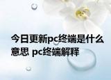 今日更新pc终端是什么意思 pc终端解释