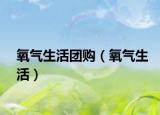 氧气生活团购（氧气生活）