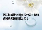 浙江长城换向器有限公司（浙江长城换向器有限公司）