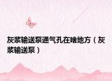 灰浆输送泵通气孔在啥地方（灰浆输送泵）