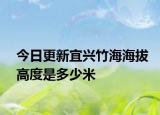 今日更新宜兴竹海海拔高度是多少米