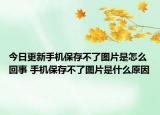 今日更新手机保存不了图片是怎么回事 手机保存不了图片是什么原因