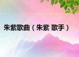 朱紫歌曲（朱紫 歌手）