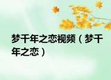 梦千年之恋视频（梦千年之恋）