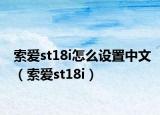 索爱st18i怎么设置中文（索爱st18i）