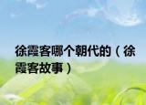 徐霞客哪个朝代的（徐霞客故事）