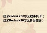 红米redmi k30怎么取手机卡（红米Redmik30怎么备份数据）
