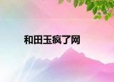 和田玉疯了网