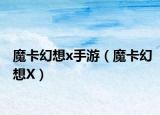 魔卡幻想x手游（魔卡幻想X）