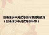 普通话水平测试等级标准成绩查询（普通话水平测试等级标准）